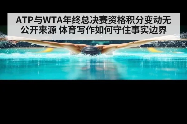 ATP与WTA年终总决赛资格积分变动无公开来源 体育写作如何守住事实边界